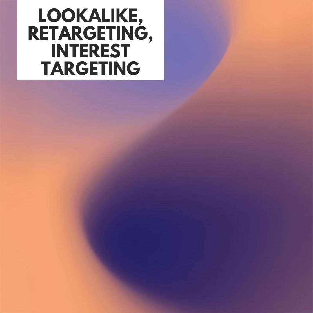 Lookalike, Retargeting, Interest Targeting – Ինչպես ճիշտ թիրախավորել Facebook Ads-ում